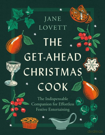 The Get-Ahead Christmas Cook: The indispensable companion for effortless festive entertaining - Jane Lovett [KSIĄŻKA]