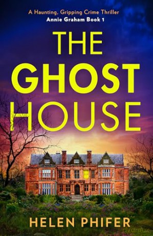 The Ghost House: The must-read book one in the police procedural serial killer crime thriller series by the bestselling author, perfect for Halloween reading: Book 1 (The Annie Graham crime series) - Helen Phifer [KSIĄŻKA]