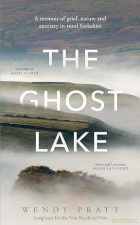 The Ghost Lake: A memoir of grief, nature and ancestry in rural Yorkshire - Wendy Pratt [KSIĄŻKA]