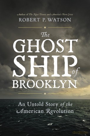The Ghost Ship of Brooklyn: An Untold Story of the American Revolution - Robert Watson [KSIĄŻKA]