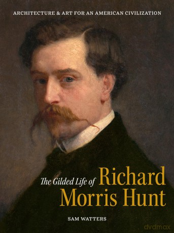 The Gilded Life of Richard Morris Hunt: Architecture and Art for an American Civilization - Sam Watters [KSIĄŻKA]