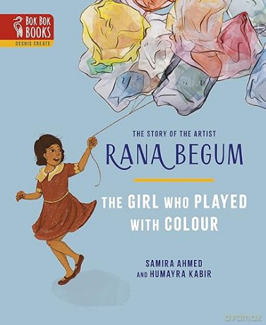 The Girl Who Played With Colour: The Story of the Artist Rana Begum: 2 (Deshis Create) - Samira Ahmed [KSIĄŻKA]