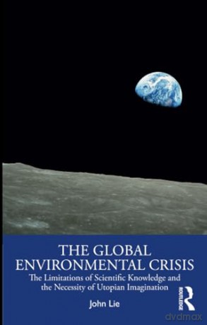 The Global Environmental Crisis: The Limitations of Scientific Knowledge and the Necessity of Utopian Imagination - John Lie [KSIĄŻKA]