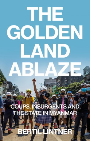 The Golden Land Ablaze: Coups, Insurgents and the State in Myanmar - Bertil Lintner [KSIĄŻKA]