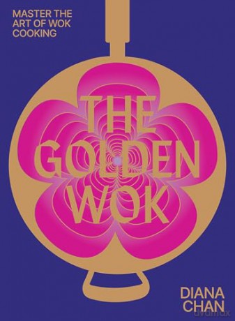 The Golden Wok: Mastering the Art and Technique of Wok Cooking with over 80 Recipes - Diana Chan [KSIĄŻKA]