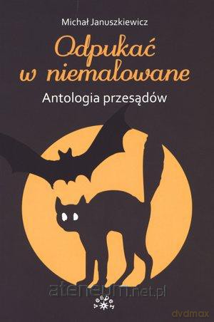 Odpukać w niemalowane. Antologia przesądów [KSĄŻKA]