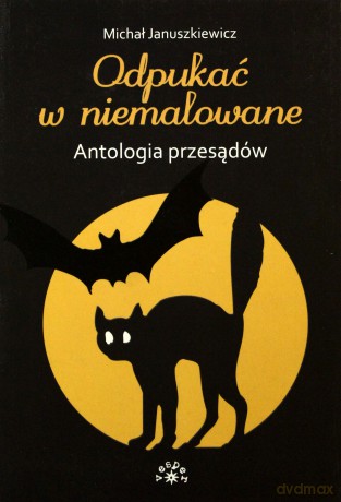 Odpukać w niemalowane. Antologia przesądów [KSĄŻKA]