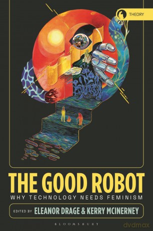 The Good Robot: Why Technology Needs Feminism (Theory in the New Humanities) - Eleanor Drage [KSIĄŻKA]