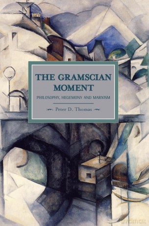 The Gramscian Moment: Philosophy, Hegemony and Marxism (Historical Materialism) - Peter D Thomas [KSIĄŻKA]