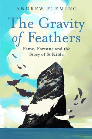The Gravity of Feathers: Fame, Fortune and the Story of St Kilda - Andrew Fleming [KSIĄŻKA]