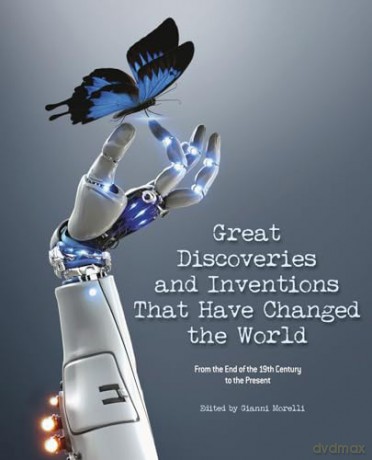 The Great Discoveries and Inventions That Changed the World: From the End of the 19th Century to the Present - Edited by Gianni Morelli [KSIĄŻKA]