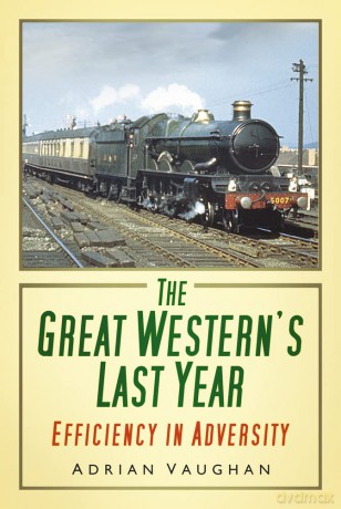 The Great Western's Last Year: Efficiency In Adversity - Adrian Vaughan [KSIĄŻKA]