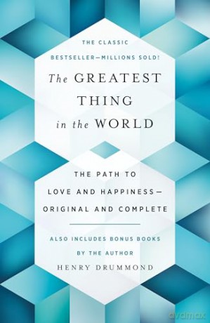 The Greatest Thing in the World: The Path to Love and Happiness--Original and Complete Also Includes Bonus Books by the Author - Henry Drummond [KSIĄŻKA]