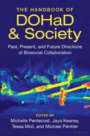 The Handbook of DOHaD and Society: Past, Present, and Future Directions of Biosocial Collaboration - Jaya Keaney Tessa Moll Michael Penkler Edited by Michelle Pentecost [KSIĄŻKA]