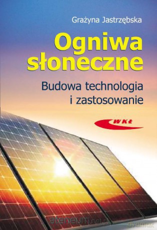 Ogniwa słoneczne. Budowa, technologia i zastosow. [KSĄŻKA]