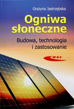 Ogniwa słoneczne. Budowa, technologia i zastosow. [KSĄŻKA]
