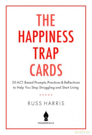 The Happiness Trap Cards: 50 ACT-Based Prompts, Practices, and Reflections to Help You Stop Struggling and Start Living - Russ Harris [KSIĄŻKA]