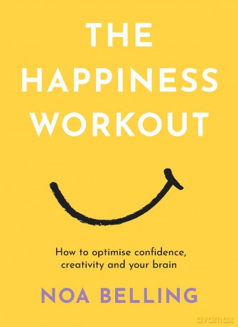 The Happiness Workout: How to optimise confidence, creativity and your brain - Noa Belling [KSIĄŻKA]
