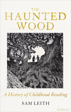 The Haunted Wood: A History of Childhood Reading - Sam Leith [KSIĄŻKA]