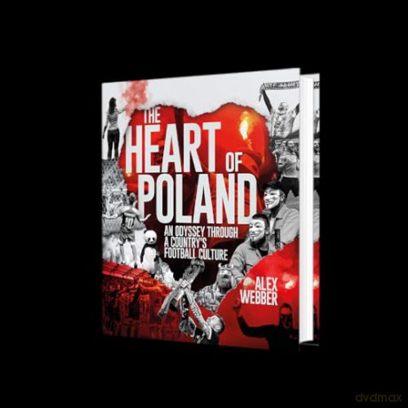 The Heart of Poland: An Odyssey Through a Country's Football Culture - Alex Webber [KSIĄŻKA]