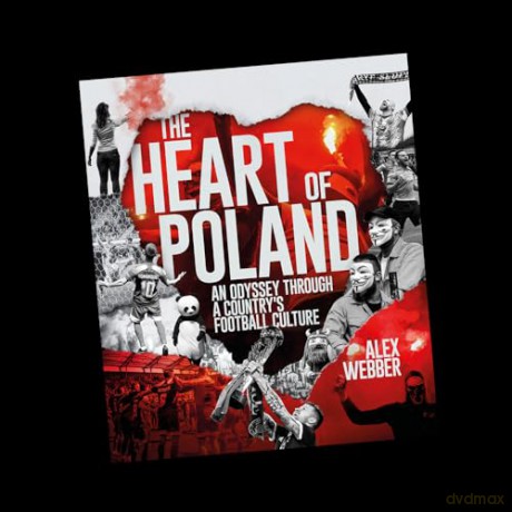 The Heart of Poland: An Odyssey Through a Country's Football Culture - Alex Webber [KSIĄŻKA]
