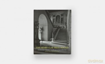 The Henry Clay Frick Houses: Architecture, Interiors, Landscapes in the Golden Era - Martha Frick Symington Sanger [KSIĄŻKA]