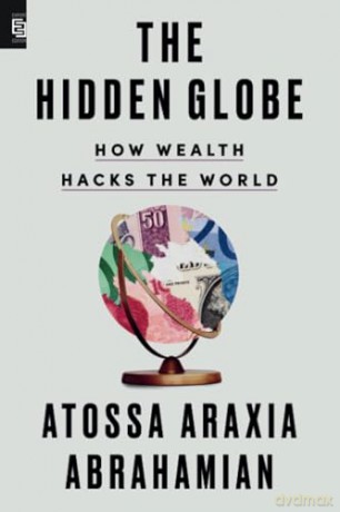 The Hidden Globe: How Wealth Hacks the World - Atossa Araxia Abrahamian [KSIĄŻKA]