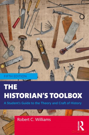 The Historian's Toolbox: A Student's Guide to the Theory and Craft of History - Robert C. Williams [KSIĄŻKA]