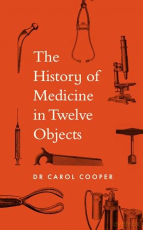 The History of Medicine in Twelve Objects - Carol Cooper [KSIĄŻKA]