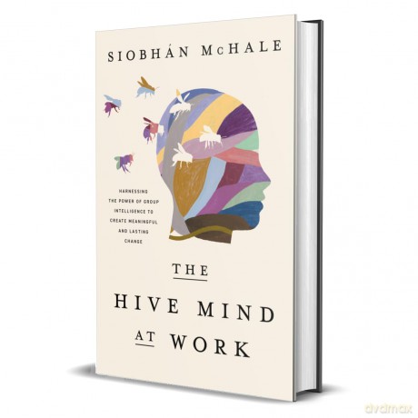 The Hive Mind at Work: Harnessing the Power of Group Intelligence to Create Meaningful and Lasting Change - Siobhan McHale [KSIĄŻKA]