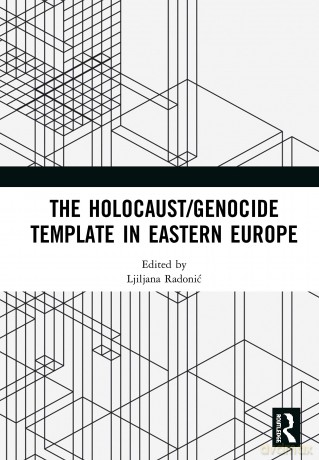 The Holocaust/Genocide Template in Eastern Europe - Ljiljana Radonić [KSIĄŻKA]