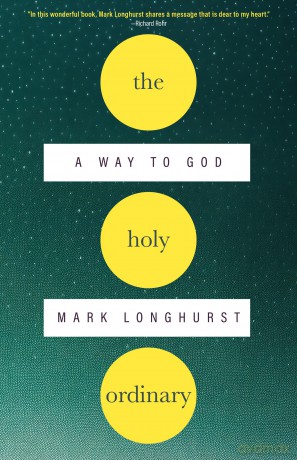 The Holy Ordinary: A Way to God - Mark Longhurst [KSIĄŻKA]