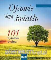 Ojcowie dają światło. 101 cytatów o ojcu [KSĄŻKA]