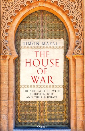 The House of War: The Struggle between Christendom and the Caliphate - Sir Simon Mayall [KSIĄŻKA]
