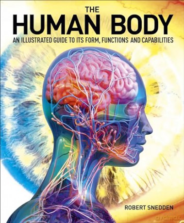 The Human Body: An Illustrated Guide to Its Form, Functions and Capabilities - Robert Snedden [KSIĄŻKA]