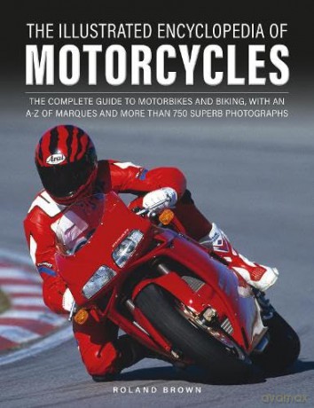 The Illustrated Encyclopedia of Motorcyles: The complete guide to motorbikes and biking, with an A-Z of marques and more than 850 superb photographs - Roland Brown [KSIĄŻKA]