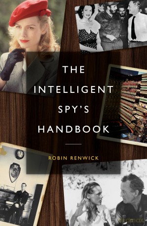 The Intelligent Spy's Handbook: Spies and Writers, Writers and Spies, and the Contribution of British Spies to English Literature - Robin Renwick [KSIĄŻKA]