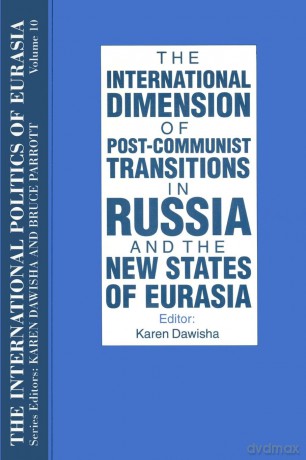 The International Politics of Eurasia: v. 10: The International Dimension of Post-communist Transitions in Russia and the New States of Eurasia - S. Frederick Starr [KSIĄŻKA]