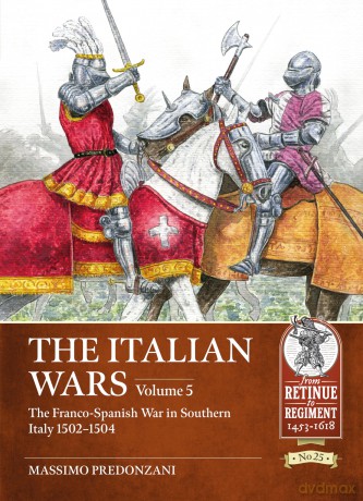 The Italian Wars Volume 5: The Franco-Spanish War in Southern Italy 1502-1504: 25 (From Retinue to Regiment) - Massimo Predonzani [KSIĄŻKA]