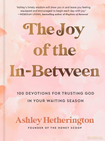 The Joy of the In-Between: 100 Devotions for Trusting God in Your Waiting Season: A Devotional - Ashley Hetherington [KSIĄŻKA]