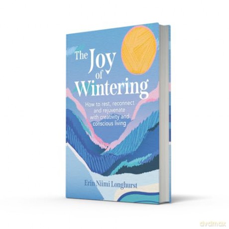 The Joy of Wintering: How to rest, reconnect and rejuvenate with creativity and conscious living - Erin Niimi Longhurst [KSIĄŻKA]