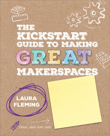 The Kickstart Guide to Making GREAT Makerspaces (Corwin Teaching Essentials) - Laura Fleming [KSIĄŻKA]