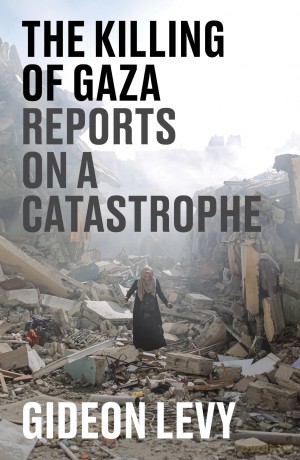 The Killing of Gaza: Reports on a Catastrophe - Gideon Levy [KSIĄŻKA]