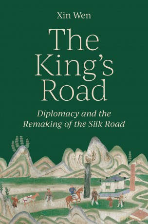The King's Road: Diplomacy and the Remaking of the Silk Road - Xin Wen [KSIĄŻKA]