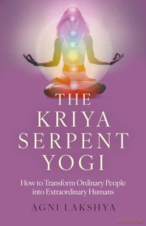 The Kriya Serpent Yogi: How to Transform Ordinary People into Extraordinary Humans - Agni Lakshya [KSIĄŻKA]