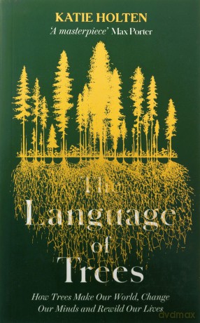 The Language of Trees: How Trees Make Our World, Change Our Minds and Rewild Our Lives - Katie Holten [KSIĄŻKA]