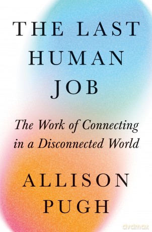 The Last Human Job: The Work of Connecting in a Disconnected World - Allison J. Pugh [KSIĄŻKA]
