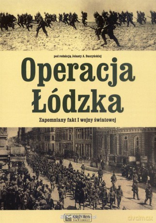 Operacja Łódzka. Zapomniany fakt I wojny światowej [KSĄŻKA]