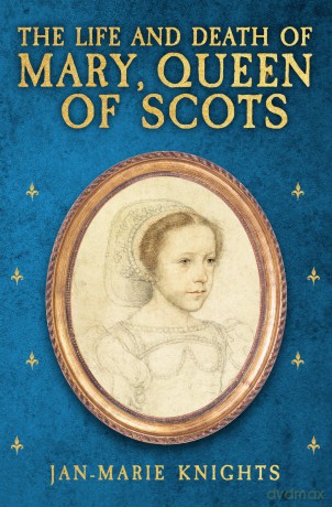 The Life and Death of Mary, Queen of Scots - Jan-Marie Knights [KSIĄŻKA]