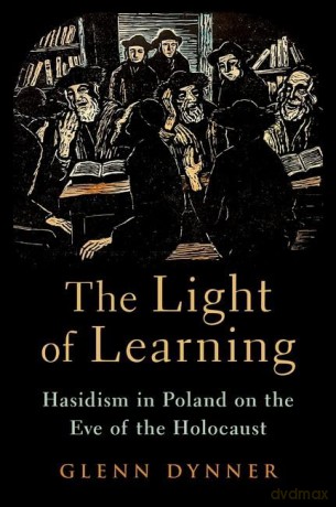 The Light of Learning: Hasidism in Poland on the Eve of the Holocaust - Glenn Dynner [KSIĄŻKA]